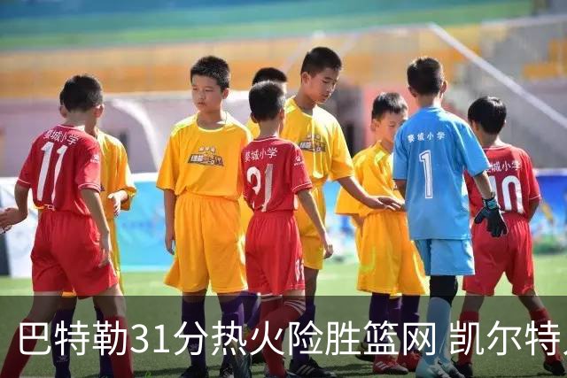 巴特勒31分热火险胜篮网 凯尔特人送猛龙4连败